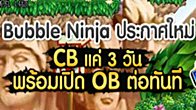 Bubble Ninja ประกาศเปลี่ยนแปลงจำนวนวันที่จะเปิด CB ให้สั้นลงพร้อมเปิดต่อความมันส์ช่วง OB ทันที