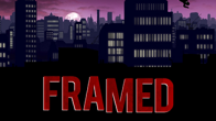 FRAMED เป็นเกมแนวปริศนาที่จะมาในรูปแบบช่องการ์ตูน Comic โดยจุดเด่นของเกมนี้อยู่ที่การสวมบทบาทให้เราเป็นโจรหรือว่าตำรวจ